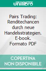 Pairs Trading: Renditechancen durch neue Handelsstrategien. E-book. Formato PDF ebook di Mathias Eickholt