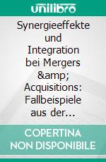 Synergieeffekte und Integration bei Mergers & Acquisitions: Fallbeispiele aus der Automobilindustrie. E-book. Formato PDF ebook di Georg Christoph Böcker