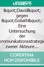 &quot;David&quot; gegen &quot;Goliath&quot;: Eine Untersuchung der Kommunikationsstrategien zweier Akteure im PR-Konflikt. E-book. Formato PDF ebook