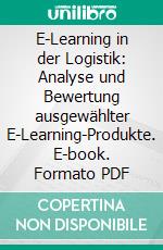 E-Learning in der Logistik: Analyse und Bewertung ausgewählter E-Learning-Produkte. E-book. Formato PDF ebook