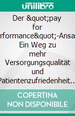 Der &quot;pay for performance&quot;-Ansatz: Ein Weg zu mehr Versorgungsqualität und Patientenzufriedenheit im deutschen Krankenhauswesen. E-book. Formato PDF ebook