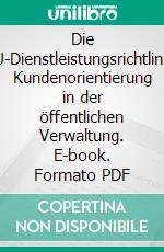 Die EU-Dienstleistungsrichtlinie: Kundenorientierung in der öffentlichen Verwaltung. E-book. Formato PDF ebook