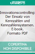 Innovationscontrolling: Der Einsatz von Kennzahlen und Kennzahlensystemen. E-book. Formato PDF ebook