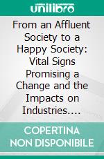 From an Affluent Society to a Happy Society: Vital Signs Promising a Change and the Impacts on Industries. E-book. Formato PDF ebook