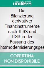 Die Bilanzierung derivativer Finanzinstrumente nach IFRS und HGB in der Fassung des Bilanzrechtsmodernisierungsgesetzes. E-book. Formato PDF ebook