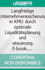 Langfristige Unternehmenssicherung in KMU durch optimale Liquiditätsplanung und -steuerung. E-book. Formato PDF