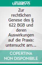 Zur rechtlichen Genese des § 622 BGB und deren Auswirkungen auf die Praxis: untersucht am Beispiel der Handwerkskammerbetriebe des Kammerbezirks Halle (Saale). E-book. Formato PDF ebook