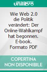 Wie Web 2.0 die Politik verändert: Der Online-Wahlkampf hat begonnen. E-book. Formato PDF ebook di Samuel Ernst