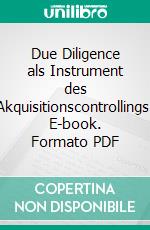 Due Diligence als Instrument des Akquisitionscontrollings. E-book. Formato PDF ebook