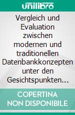 Vergleich und Evaluation zwischen modernen und traditionellen Datenbankkonzepten unter den Gesichtspunkten Skalierung, Abfragemöglichkeit und Konsistenz. E-book. Formato PDF ebook