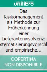 Das Risikomanagement als Methode zur Früherkennung einer Lieferanteninsolvenz: Systematisierungsvorschlag und empirische Untersuchung im deutschen Mittelstand. E-book. Formato PDF