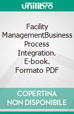 Facility ManagementBusiness Process Integration. E-book. Formato PDF ebook