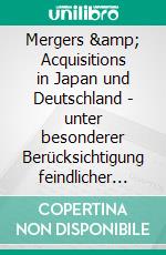 Mergers & Acquisitions in Japan und Deutschland - unter besonderer Berücksichtigung feindlicher Übernahmeangebote. E-book. Formato PDF ebook di Daniel Graewe