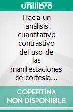 Hacia un análisis cuantitativo contrastivo del uso de las manifestaciones de cortesía lingüística 'tú' y 'usted' en entrevistas de medios de comunicación de la combinación lingüística alemán y españolSu importancia para . E-book. Formato PDF ebook