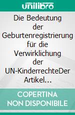 Die Bedeutung der Geburtenregistrierung für die Verwirklichung der UN-KinderrechteDer Artikel Sieben: Recht auf Geburtsregister, Name und Staatszugehörigkeit. E-book. Formato PDF ebook