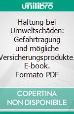 Haftung bei Umweltschäden: Gefahrtragung und mögliche Versicherungsprodukte. E-book. Formato PDF ebook