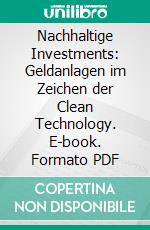 Nachhaltige Investments: Geldanlagen im Zeichen der Clean Technology. E-book. Formato PDF ebook di Mario Rothenbücher