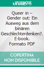 Queer in – Gender out: Ein Ausweg aus dem binären Geschlechterdenken?. E-book. Formato PDF ebook di Volker Axenkopf