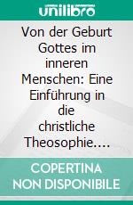 Von der Geburt Gottes im inneren Menschen: Eine Einführung in die christliche Theosophie. E-book. Formato PDF ebook di Jörg Weber