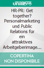 HR-PR: Get together? Personalmarketing und Public Relations für ein attraktives Arbeitgeberimage in den Social Media. E-book. Formato PDF ebook