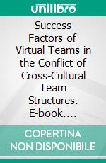 Success Factors of Virtual Teams in the Conflict of Cross-Cultural Team Structures. E-book. Formato PDF