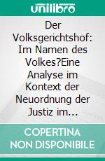 Der Volksgerichtshof: Im Namen des Volkes?Eine Analyse im Kontext der Neuordnung der Justiz im nationalsozialistischen Deutschland. E-book. Formato PDF ebook