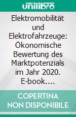 Elektromobilität und Elektrofahrzeuge: Ökonomische Bewertung des Marktpotenzials im Jahr 2020. E-book. Formato PDF ebook di Bastian Schuler