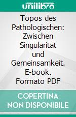 Topos des Pathologischen: Zwischen Singularität und Gemeinsamkeit. E-book. Formato PDF ebook