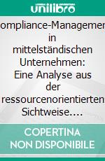 Compliance-Management in mittelständischen Unternehmen: Eine Analyse aus der ressourcenorientierten Sichtweise. E-book. Formato PDF ebook