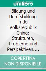 Bildung und Berufsbildung in der Volksrepublik China: Strukturen, Probleme und Perspektiven. E-book. Formato PDF ebook