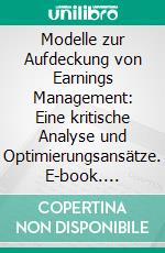 Modelle zur Aufdeckung von Earnings Management: Eine kritische Analyse und Optimierungsansätze. E-book. Formato PDF ebook