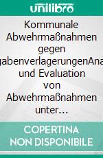 Kommunale Abwehrmaßnahmen gegen AufgabenverlagerungenAnalyse und Evaluation von Abwehrmaßnahmen unter Berücksichtigung der Erfahrungen in der Weimarer Republik. E-book. Formato PDF ebook