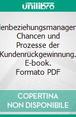 Kundenbeziehungsmanagement: Chancen und Prozesse der Kundenrückgewinnung. E-book. Formato PDF ebook