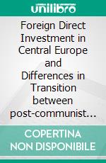 Foreign Direct Investment in Central Europe and Differences in Transition between post-communist Central European Economies. E-book. Formato PDF ebook