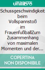 Schussgeschwindigkeit beim Vollspannstoß im FrauenfußballZum Zusammenhang von maximalen Momenten und der Momententwicklungen der beteiligten Muskulatur. E-book. Formato PDF ebook