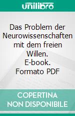 Das Problem der Neurowissenschaften mit dem freien Willen. E-book. Formato PDF ebook