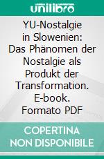 YU-Nostalgie in Slowenien: Das Phänomen der Nostalgie als Produkt der Transformation. E-book. Formato PDF ebook