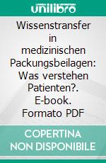 Wissenstransfer in medizinischen Packungsbeilagen: Was verstehen Patienten?. E-book. Formato PDF ebook