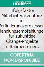 Erfolgsfaktor Mitarbeiterakzeptanz in Veränderungsprozessen: Handlungsempfehlungen für zukünftige Change-Projekte im Rahmen einer proaktiven Organisationsentwicklung. E-book. Formato PDF ebook