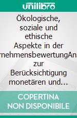 Ökologische, soziale und ethische Aspekte in der UnternehmensbewertungAnsätze zur Berücksichtigung monetären und nichtmonetären Nutzens. E-book. Formato PDF ebook