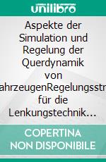 Aspekte der Simulation und Regelung der Querdynamik von KraftfahrzeugenRegelungsstrategie für die Lenkungstechnik bei Fahrzeugen. E-book. Formato PDF ebook