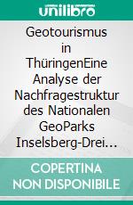 Geotourismus in ThüringenEine Analyse der Nachfragestruktur des Nationalen GeoParks Inselsberg-Drei Gleichen. E-book. Formato PDF ebook