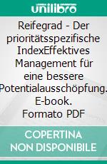 Reifegrad - Der prioritätsspezifische IndexEffektives Management für eine bessere Potentialausschöpfung. E-book. Formato PDF ebook