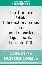 Tradition und Politik - Ethnonationalismus im postkolonialen Fiji. E-book. Formato PDF ebook di Martin Rode