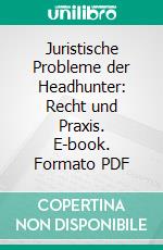 Juristische Probleme der Headhunter: Recht und Praxis. E-book. Formato PDF ebook di Dennis Klein