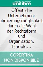 Öffentliche Unternehmen: Optimierungsmöglichkeiten durch die Wahl der Rechtsform und Organisation. E-book. Formato PDF ebook