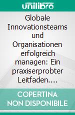 Globale Innovationsteams und Organisationen erfolgreich managen: Ein praxiserprobter Leitfaden. E-book. Formato PDF ebook