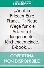 „Zieht in Frieden Eure Pfade,…“: Neue Wege für die Arbeit mit Jungen in der Kirchengemeinde. E-book. Formato PDF ebook