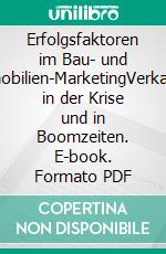 Erfolgsfaktoren im Bau- und Immobilien-MarketingVerkaufen in der Krise und in Boomzeiten. E-book. Formato PDF ebook di Roland Streibich