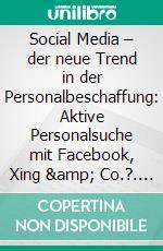 Social Media – der neue Trend in der Personalbeschaffung: Aktive Personalsuche mit Facebook, Xing &amp; Co.?. E-book. Formato PDF ebook